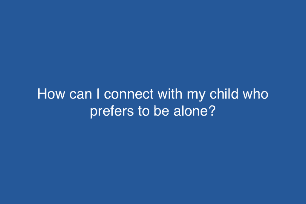 How can I connect with my child who prefers to be alone? Exceptional